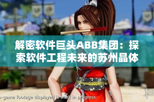解密软件巨头ABB集团：探索软件工程未来的苏州晶体科技魅力