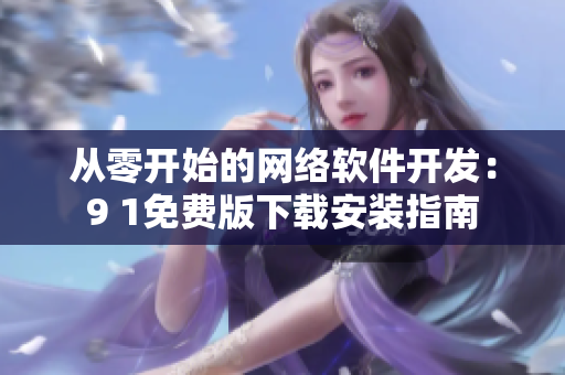 从零开始的网络软件开发：9 1免费版下载安装指南