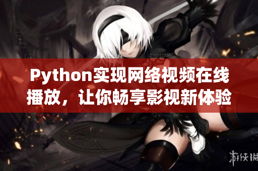 Python实现网络视频在线播放，让你畅享影视新体验！