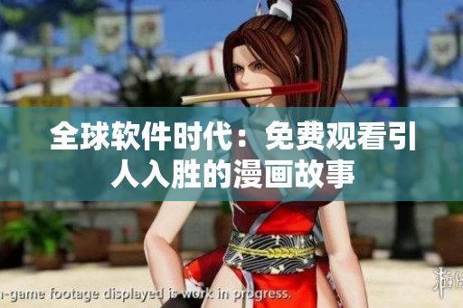 全球软件时代：免费观看引人入胜的漫画故事