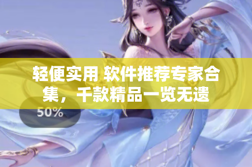 轻便实用 软件推荐专家合集，千款精品一览无遗