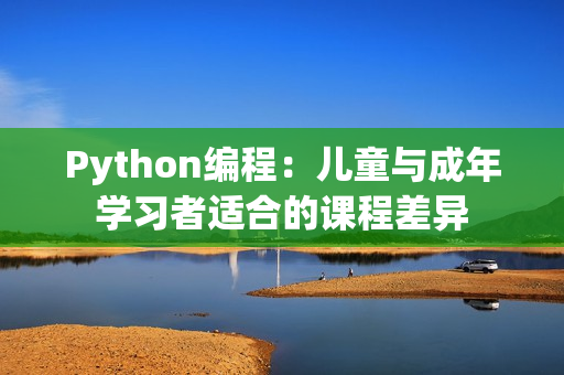 Python编程：儿童与成年学习者适合的课程差异