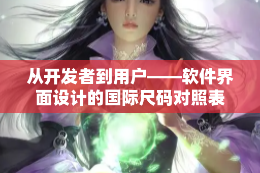 从开发者到用户——软件界面设计的国际尺码对照表