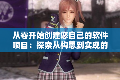 从零开始创建您自己的软件项目：探索从构思到实现的全过程