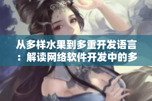 从多样水果到多重开发语言：解读网络软件开发中的多样性