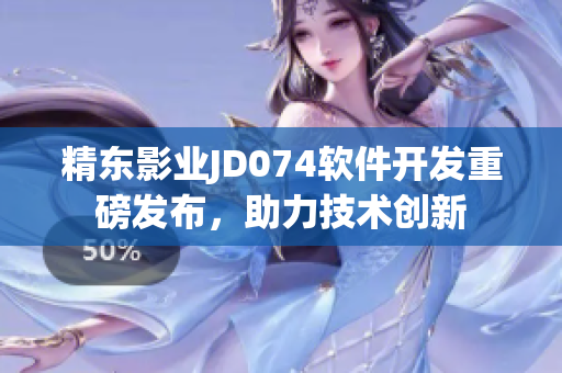 精东影业JD074软件开发重磅发布，助力技术创新