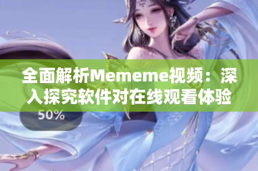 全面解析Mememe视频：深入探究软件对在线观看体验的影响