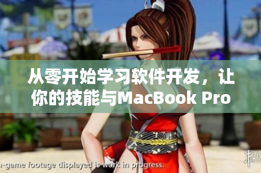 从零开始学习软件开发，让你的技能与MacBook Pro同步提升！