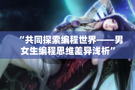 “共同探索编程世界——男女生编程思维差异浅析”