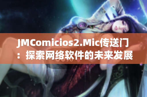 JMComicios2.Mic传送门：探索网络软件的未来发展前景