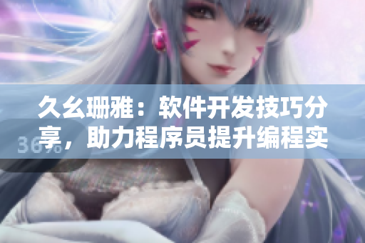 久幺珊雅：软件开发技巧分享，助力程序员提升编程实力