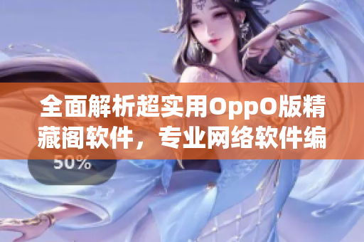 全面解析超实用OppO版精藏阁软件，专业网络软件编辑认证推荐