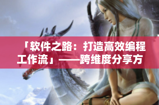 「软件之路：打造高效编程工作流」——跨维度分享方案