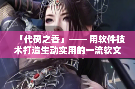 「代码之香」—— 用软件技术打造生动实用的一流软文