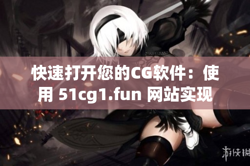 快速打开您的CG软件：使用 51cg1.fun 网站实现