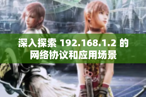 深入探索 192.168.1.2 的网络协议和应用场景