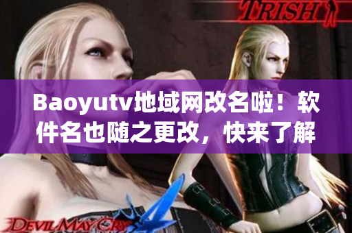 Baoyutv地域网改名啦！软件名也随之更改，快来了解最新动态！