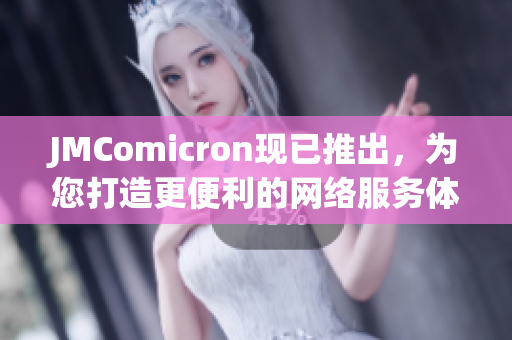 JMComicron现已推出，为您打造更便利的网络服务体验！
