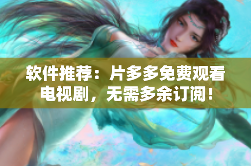 软件推荐：片多多免费观看电视剧，无需多余订阅！