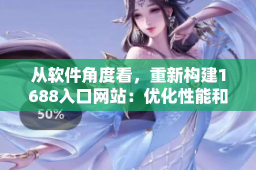 从软件角度看，重新构建1688入口网站：优化性能和用户体验