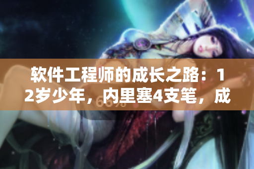 软件工程师的成长之路：12岁少年，内里塞4支笔，成就编程奇迹