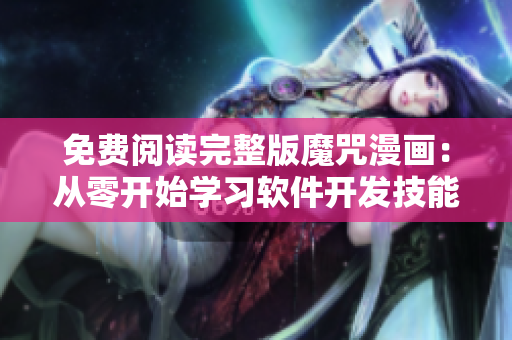 免费阅读完整版魔咒漫画：从零开始学习软件开发技能！