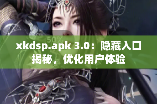 xkdsp.apk 3.0：隐藏入口揭秘，优化用户体验