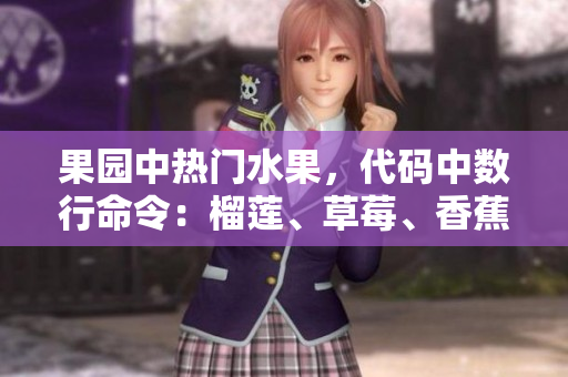 果园中热门水果，代码中数行命令：榴莲、草莓、香蕉 vs 文瓜软件解析