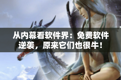 从内幕看软件界：免费软件逆袭，原来它们也很牛！