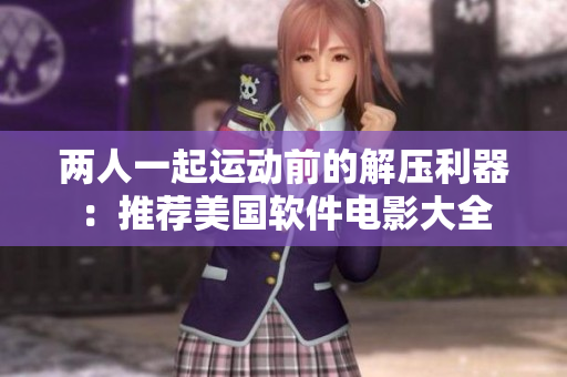两人一起运动前的解压利器：推荐美国软件电影大全