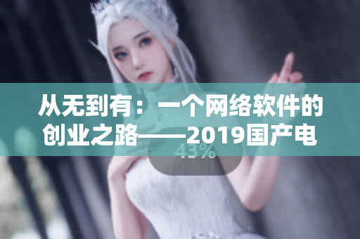 从无到有：一个网络软件的创业之路——2019国产电影解读