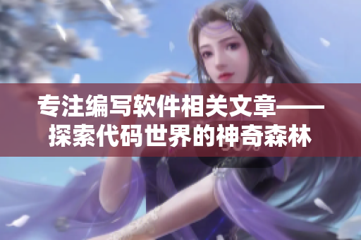 专注编写软件相关文章——探索代码世界的神奇森林