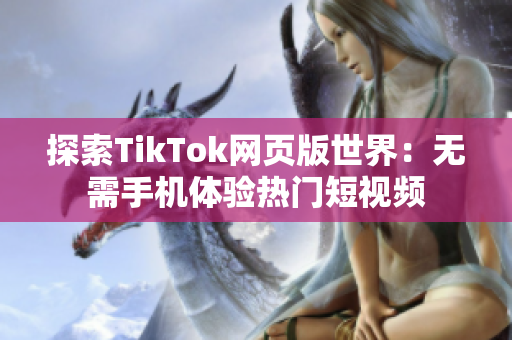 探索TikTok网页版世界：无需手机体验热门短视频