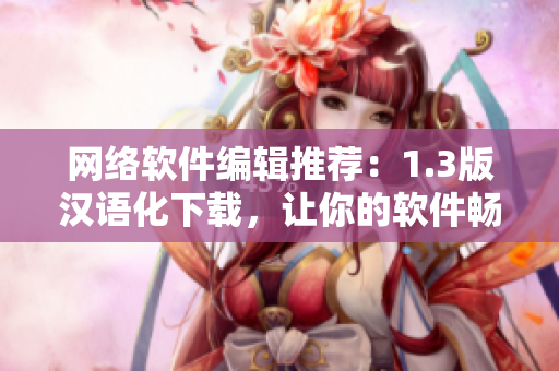 网络软件编辑推荐：1.3版汉语化下载，让你的软件畅游中文网络！