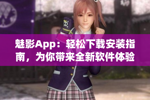 魅影App：轻松下载安装指南，为你带来全新软件体验!