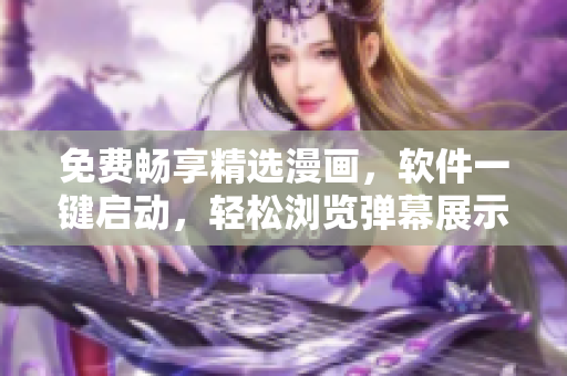 免费畅享精选漫画，软件一键启动，轻松浏览弹幕展示，尽情下载享受。