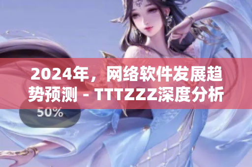 2024年，网络软件发展趋势预测 - TTTZZZ深度分析
