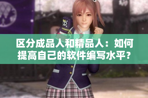区分成品人和精品人：如何提高自己的软件编写水平？