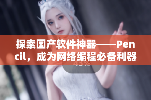 探索国产软件神器——Pencil，成为网络编程必备利器