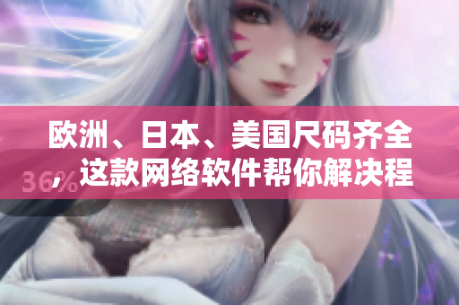 欧洲、日本、美国尺码齐全，这款网络软件帮你解决程序员服装难题！