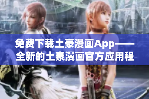 免费下载土豪漫画App——全新的土豪漫画官方应用程序