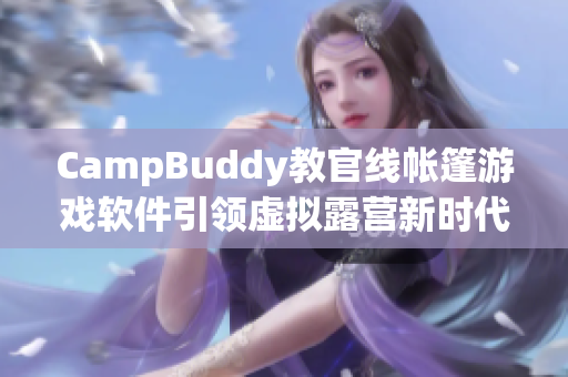 CampBuddy教官线帐篷游戏软件引领虚拟露营新时代