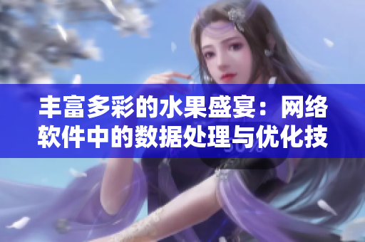 丰富多彩的水果盛宴：网络软件中的数据处理与优化技术