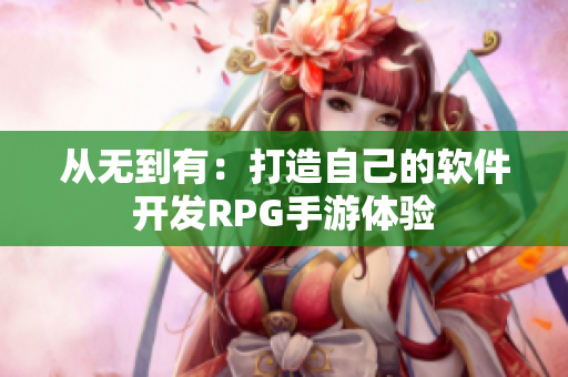 从无到有：打造自己的软件开发RPG手游体验