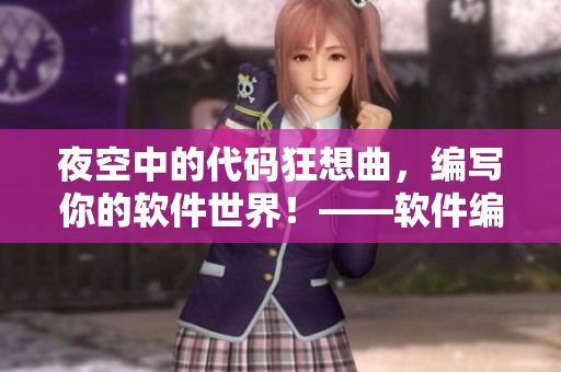 夜空中的代码狂想曲，编写你的软件世界！——软件编程的灵感源泉