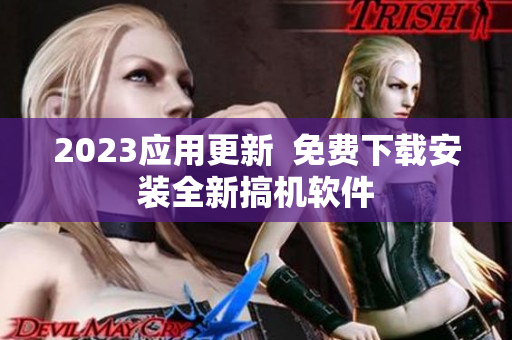 2023应用更新  免费下载安装全新搞机软件