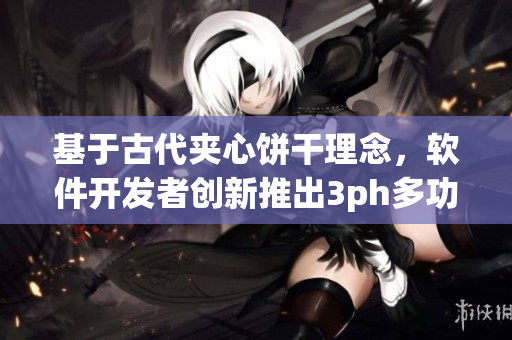 基于古代夹心饼干理念，软件开发者创新推出3ph多功能应用软件