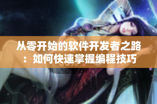 从零开始的软件开发者之路：如何快速掌握编程技巧
