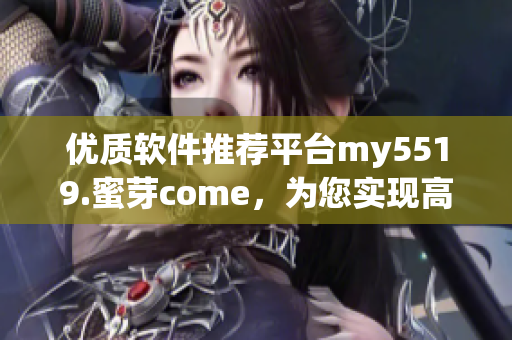 优质软件推荐平台my5519.蜜芽come，为您实现高效网络软件的选择与应用