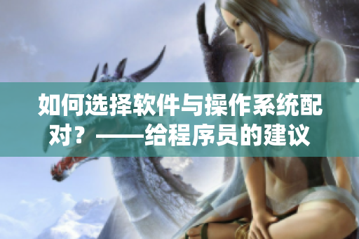 如何选择软件与操作系统配对？——给程序员的建议